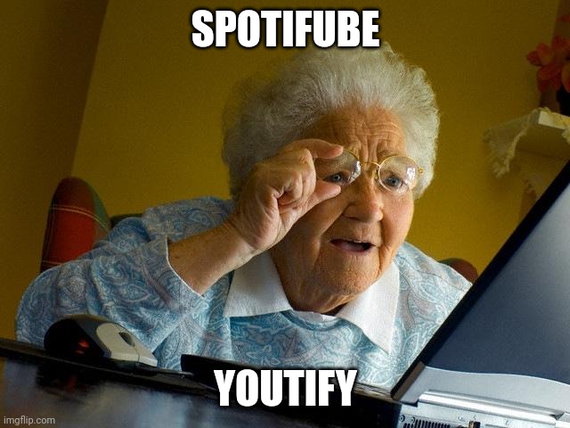 Gandma fucs youtube | SPOTIFUBE; YOUTIFY | image tagged in memes,grandma finds the internet | made w/ Imgflip meme maker