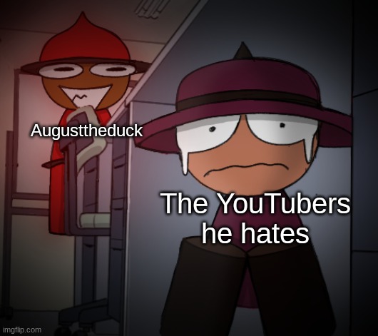 Banbodi hiding from Expunged | Augusttheduck; The YouTubers he hates | image tagged in banbodi hiding from expunged | made w/ Imgflip meme maker