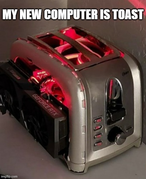 memes by Brad - My new computer is toast - humor | MY NEW COMPUTER IS TOAST | image tagged in funny,gaming,computer,toaster,pc gaming,computer games | made w/ Imgflip meme maker