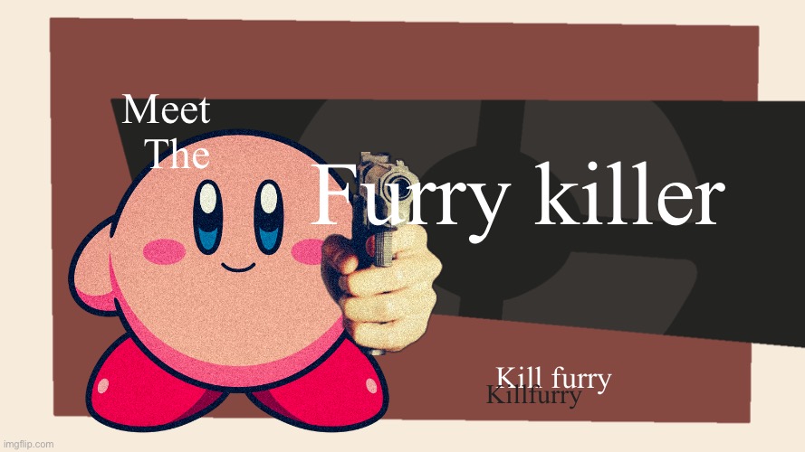 New anti furry | Meet
The; Furry killer; Kill furry; Killfurry | image tagged in meet the blank,anti furry | made w/ Imgflip meme maker