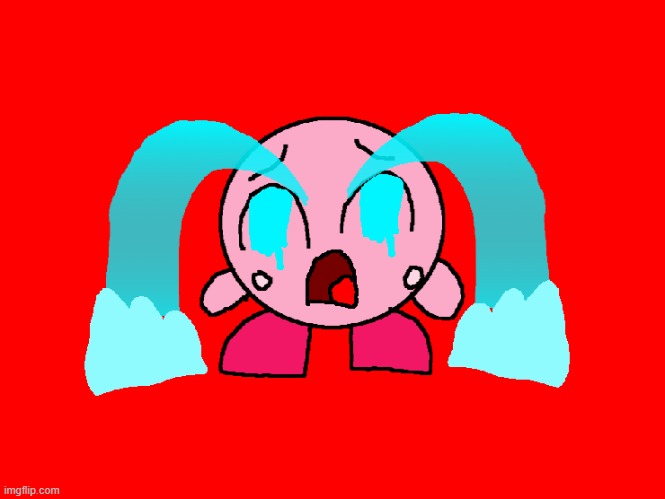 Kirby is Crying | image tagged in kirby is crying | made w/ Imgflip meme maker