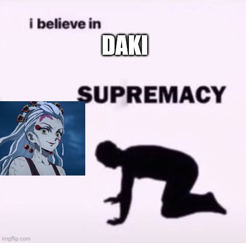 DAKI | image tagged in i believe in supremacy | made w/ Imgflip meme maker