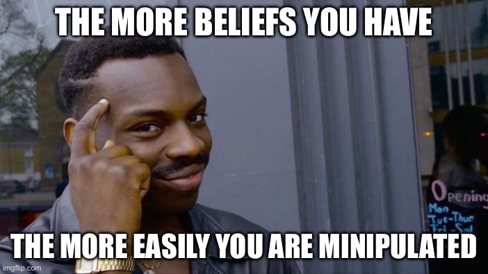 He Knows When You Are Bad or Good, So Be Good for Goodness Sake | THE MORE BELIEFS YOU HAVE; THE MORE EASILY YOU ARE MINIPULATED | image tagged in memes,roll safe think about it,belief,lemmings | made w/ Imgflip meme maker