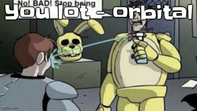 Good song. | You lot - orbital | image tagged in afton | made w/ Imgflip meme maker
