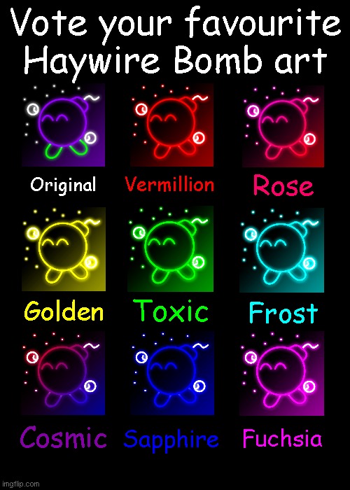 I drew all of these myself btw | Vote your favourite Haywire Bomb art; Rose; Vermillion; Original; Toxic; Golden; Frost; Fuchsia; Cosmic; Sapphire | image tagged in memes,this is a tag | made w/ Imgflip meme maker