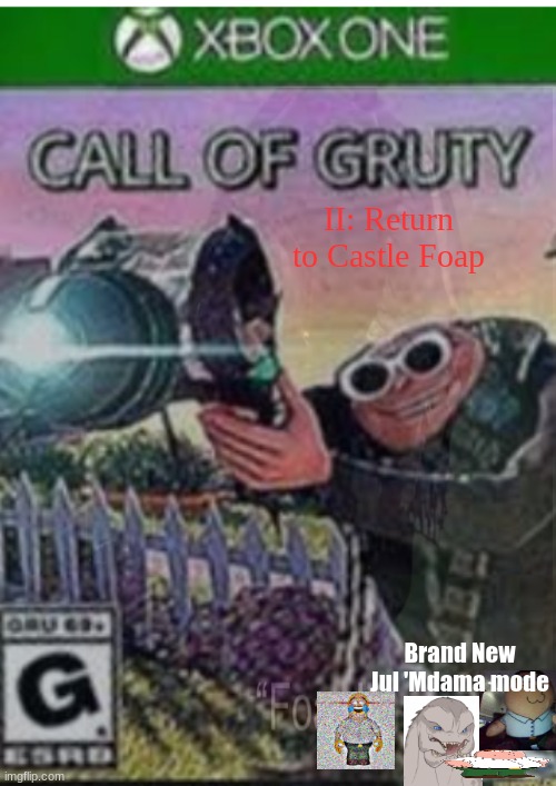 The sequel to Call of Gruty (lore in comments) | II: Return to Castle Foap; Brand New Jul 'Mdama mode | image tagged in call of gruty,memes,gaming,oh wow are you actually reading these tags | made w/ Imgflip meme maker