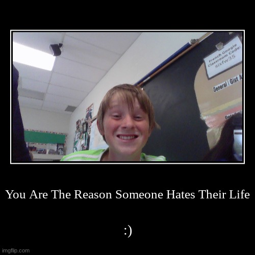 You Are | You Are The Reason Someone Hates Their Life | :) | image tagged in funny,demotivationals | made w/ Imgflip demotivational maker