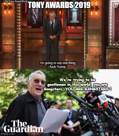Where is "Gentleman Di Nero's" FCC fine ??? | TONY AWARDS 2019; We're trying to be gentlemen in this world, you are Gangsters, YOU ARE GANGSTERS ! | image tagged in dinero trump trial meme,a real gentleman meme | made w/ Imgflip meme maker