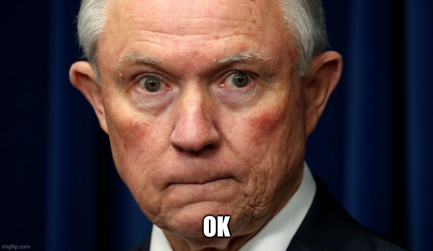 Sessions stern face | OK | image tagged in sessions stern face | made w/ Imgflip meme maker