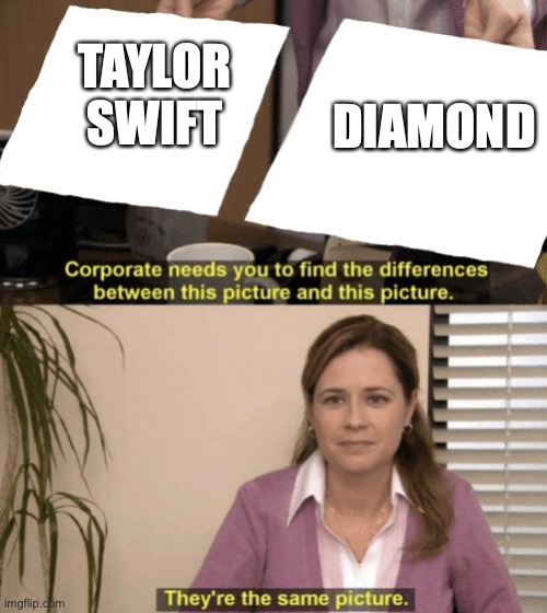 for swifts | DIAMOND; TAYLOR SWIFT | image tagged in corporate needs you to find the differences | made w/ Imgflip meme maker
