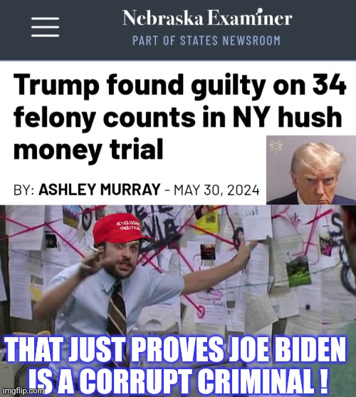 THAT JUST PROVES JOE BIDEN 
IS A CORRUPT CRIMINAL ! | image tagged in charlie conspiracy always sunny in philidelphia | made w/ Imgflip meme maker