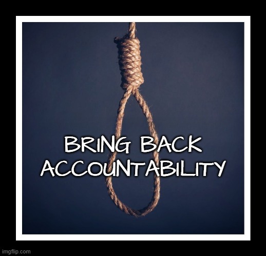 Government accountability for Corruption | BRING BACK
ACCOUNTABILITY | image tagged in hanging,government corruption,treason,fjb,maga,make america great again | made w/ Imgflip meme maker