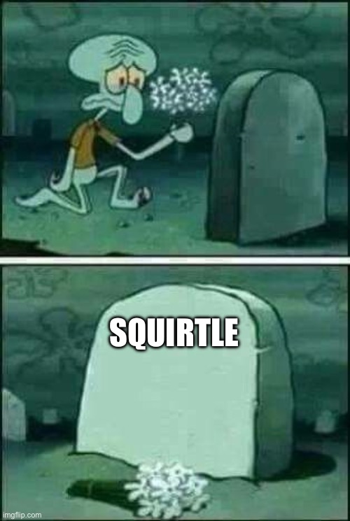 SQUIRTLE | image tagged in grave spongebob | made w/ Imgflip meme maker