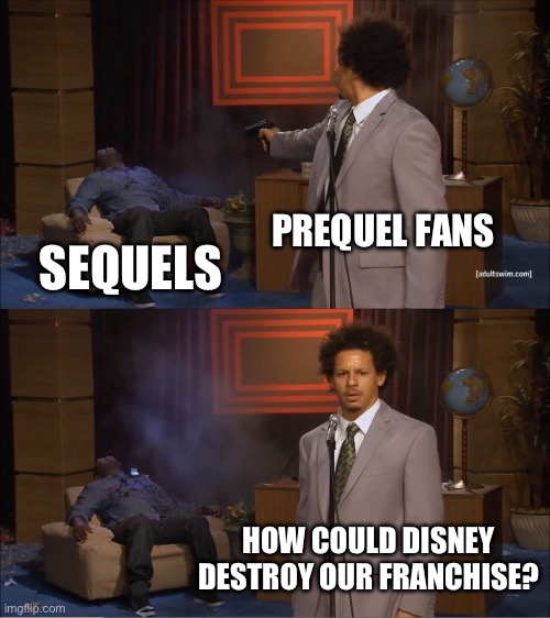 Who Killed Hannibal | PREQUEL FANS; SEQUELS; HOW COULD DISNEY DESTROY OUR FRANCHISE? | image tagged in memes,who killed hannibal,star wars,star wars prequels | made w/ Imgflip meme maker