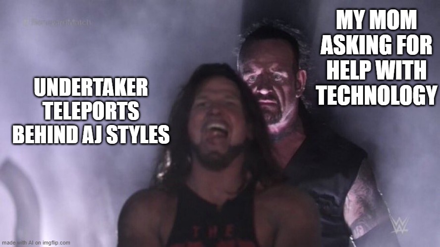 Stupid AI | MY MOM ASKING FOR HELP WITH TECHNOLOGY; UNDERTAKER TELEPORTS BEHIND AJ STYLES | image tagged in aj styles undertaker | made w/ Imgflip meme maker