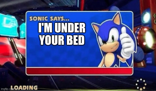 It’s Very True | I'M UNDER YOUR BED | image tagged in sonic says,hi,sonic | made w/ Imgflip meme maker