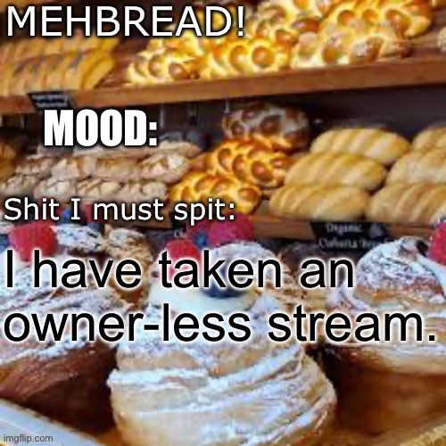 Breadnouncment 3.0 | I have taken an owner-less stream. | image tagged in breadnouncment 3 0 | made w/ Imgflip meme maker