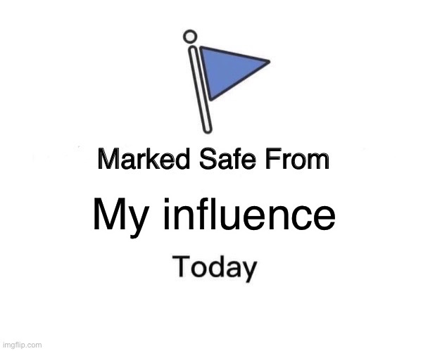 No comment | My influence | image tagged in memes,marked safe from | made w/ Imgflip meme maker