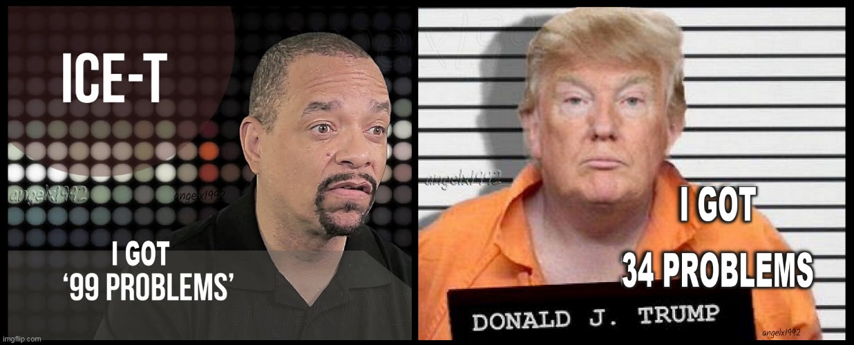 donOLD tRUMP is a criminal | image tagged in 99 problems,maga morons,clown car republicans,donald trump is an idiot,ice-t,criminal | made w/ Imgflip meme maker