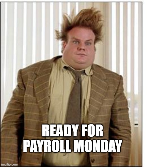 Payroll Monday | READY FOR PAYROLL MONDAY | image tagged in chris farley hair | made w/ Imgflip meme maker