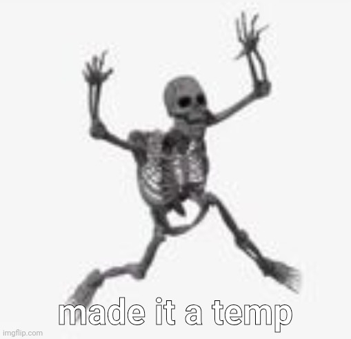 skeleton jumpscare | made it a temp | image tagged in skeleton jumpscare | made w/ Imgflip meme maker