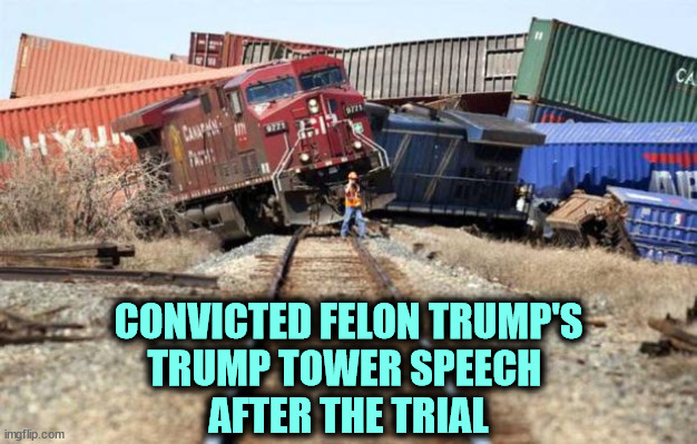 Yet Another Trump Train Wreck | CONVICTED FELON TRUMP'S
TRUMP TOWER SPEECH 
AFTER THE TRIAL | image tagged in train wreck,trump,speech,failure,disaster,catastrophe | made w/ Imgflip meme maker