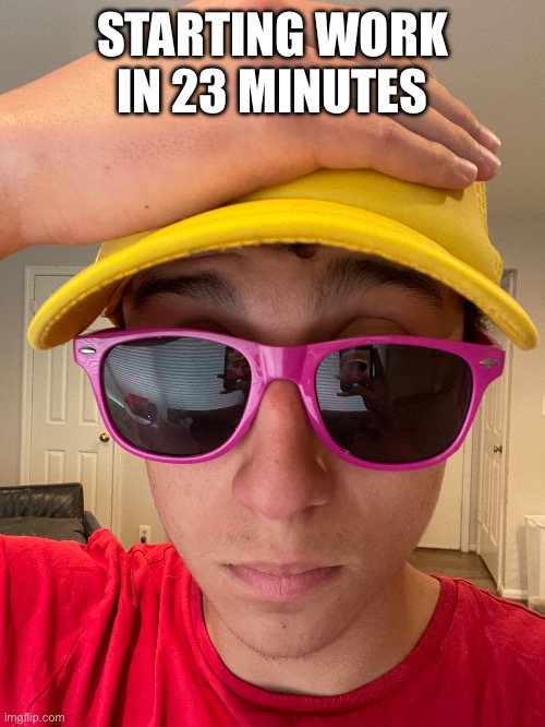 STARTING WORK IN 23 MINUTES | made w/ Imgflip meme maker