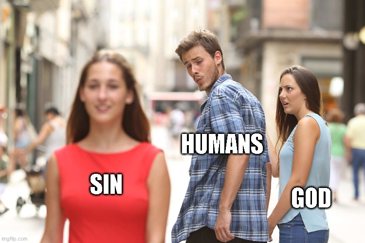 Disloyal Boyfriend | HUMANS; GOD; SIN | image tagged in disloyal boyfriend | made w/ Imgflip meme maker