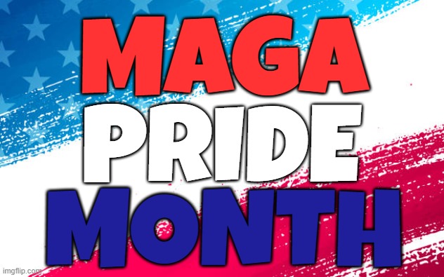 Kick off Pride month | MAGA; PRIDE; MONTH | image tagged in maga,make america great again,trump,donald trump,tds,trump derangement syndrome | made w/ Imgflip meme maker
