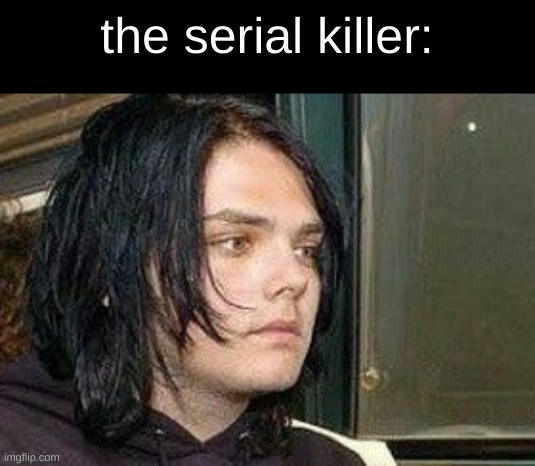 the serial killer: | made w/ Imgflip meme maker