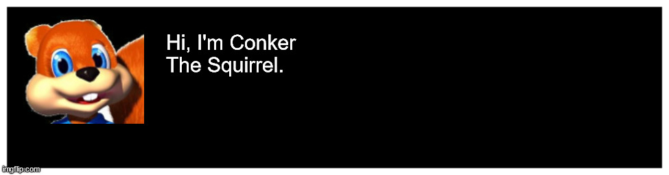 Hi, I'm Conker The Squirrel. | image tagged in blank undertale textbox | made w/ Imgflip meme maker
