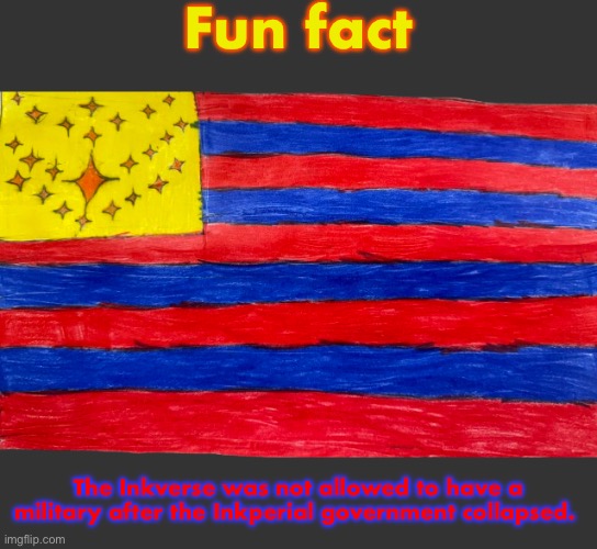 They can now have a military but only for self defense purposes | Fun fact; The Inkverse was not allowed to have a military after the Inkperial government collapsed. | made w/ Imgflip meme maker