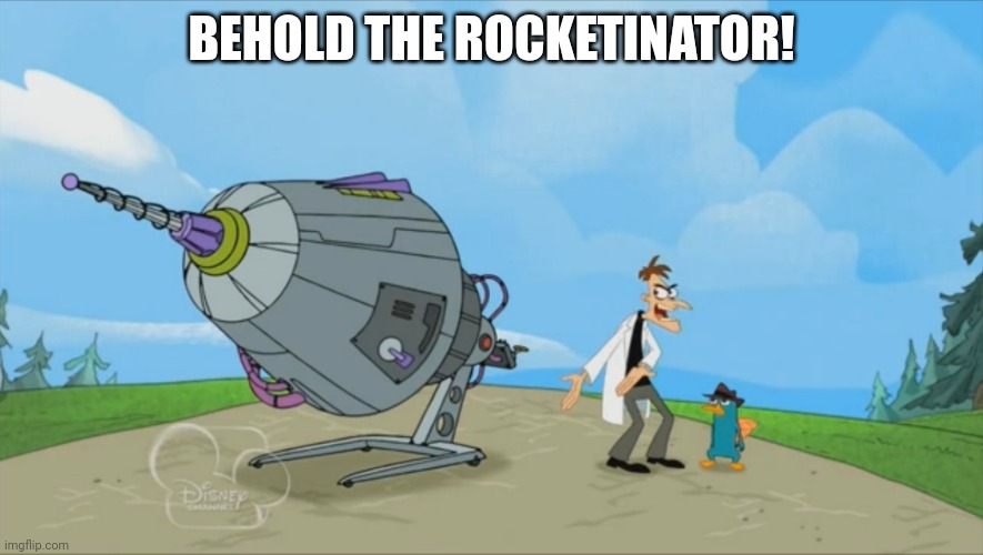 Behold! | BEHOLD THE ROCKETINATOR! | image tagged in inator templete | made w/ Imgflip meme maker