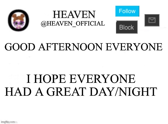 Heaven’s Template | GOOD AFTERNOON EVERYONE; I HOPE EVERYONE HAD A GREAT DAY/NIGHT | image tagged in heaven s template | made w/ Imgflip meme maker
