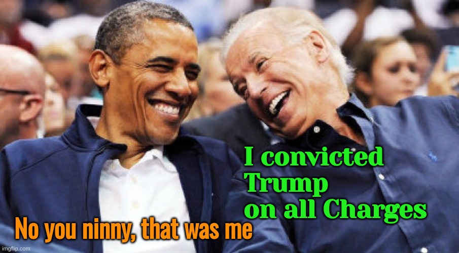 Obama and Biden laughing  | I convicted Trump on all Charges No you ninny, that was me | image tagged in obama and biden laughing | made w/ Imgflip meme maker