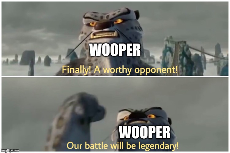 Our Battle Will Be Legendary | WOOPER WOOPER | image tagged in our battle will be legendary | made w/ Imgflip meme maker