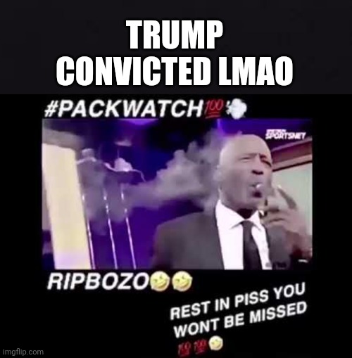 Sucks to suck nerds | TRUMP CONVICTED LMAO | image tagged in black,packwatch | made w/ Imgflip meme maker