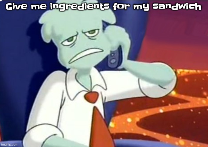 You should give me ideas... NOW! | Give me ingredients for my sandwich | image tagged in when the dominos pizza order | made w/ Imgflip meme maker