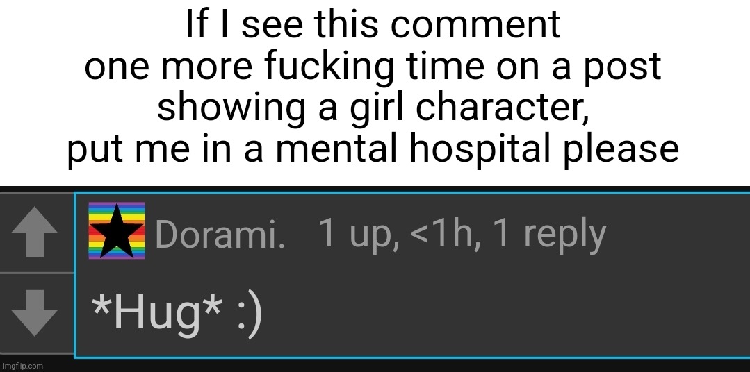 Slander #7?? - I'm serious | If I see this comment one more fucking time on a post showing a girl character, put me in a mental hospital please | made w/ Imgflip meme maker