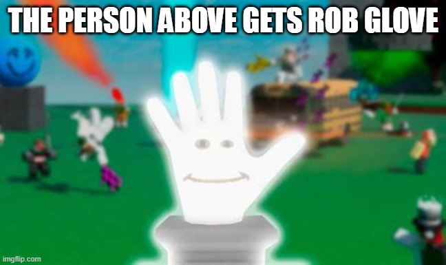 THE PERSON ABOVE GETS ROB GLOVE | made w/ Imgflip meme maker