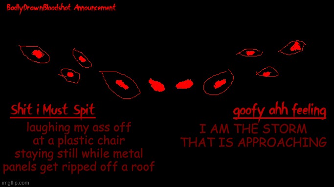 W chair | laughing my ass off at a plastic chair staying still while metal panels get ripped off a roof; I AM THE STORM THAT IS APPROACHING | image tagged in bdb annoucnement | made w/ Imgflip meme maker