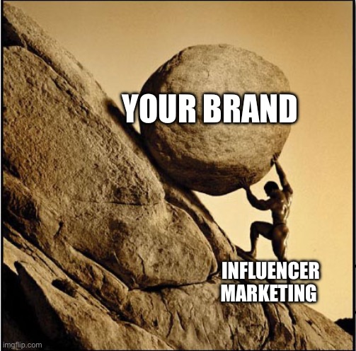 Sisyphus | YOUR BRAND; INFLUENCER MARKETING | image tagged in sisyphus | made w/ Imgflip meme maker