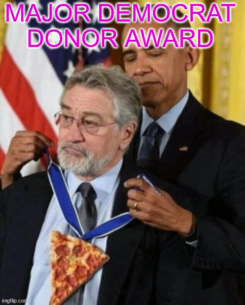 democrat pizza award...  high on the list for their donors | MAJOR DEMOCRAT DONOR AWARD | image tagged in democrat,pizza,award | made w/ Imgflip meme maker