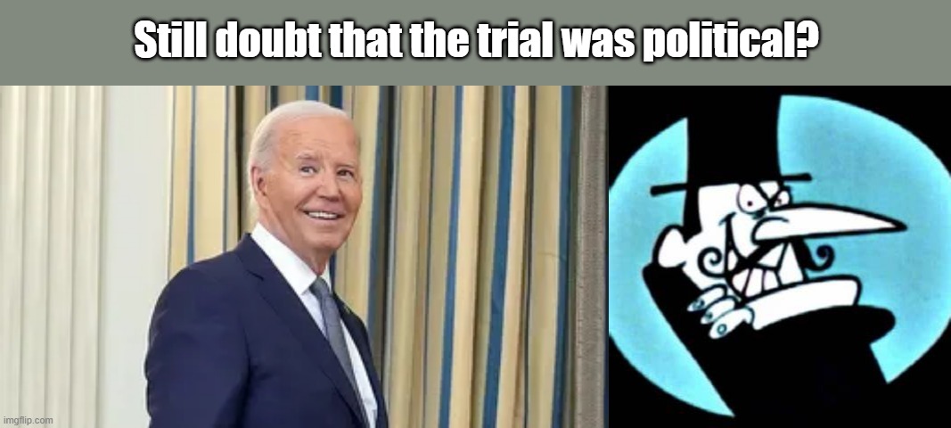 Still doubt that the trial was political? | made w/ Imgflip meme maker