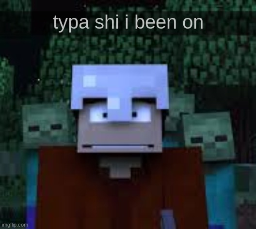 typa shi i been on | made w/ Imgflip meme maker