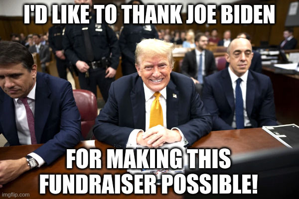 Donald Trump Thanks Joe Biden! | image tagged in donald trump,thanks,joe biden,trial,fundraiser,maga | made w/ Imgflip meme maker