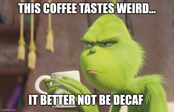 It better not be decaf | THIS COFFEE TASTES WEIRD... IT BETTER NOT BE DECAF | image tagged in grinch coffee,coffee,coffee addict,jpfan102504 | made w/ Imgflip meme maker