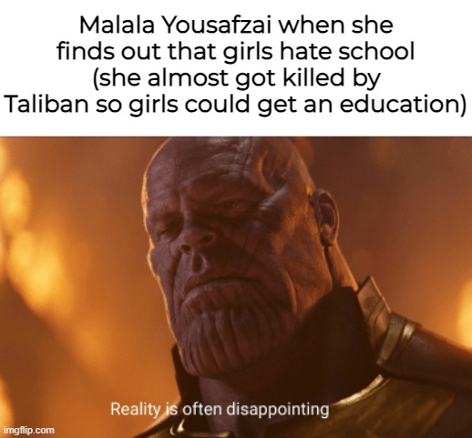 "Nah, bro, I didn't survived a headshot for this shit" | Malala Yousafzai when she finds out that girls hate school (she almost got killed by Taliban so girls could get an education) | made w/ Imgflip meme maker