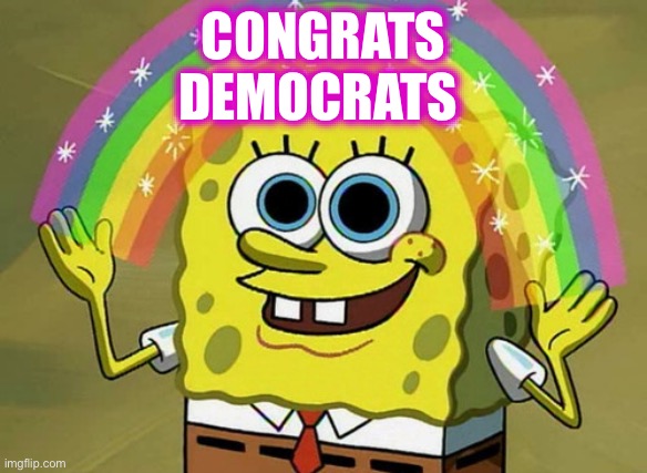 CONGRATS
DEMOCRATS | image tagged in memes,imagination spongebob | made w/ Imgflip meme maker