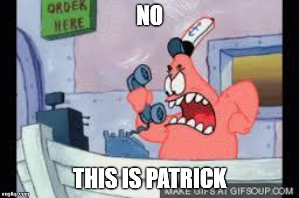 no this is patrick | NO; THIS IS PATRICK | image tagged in no this is patrick | made w/ Imgflip meme maker